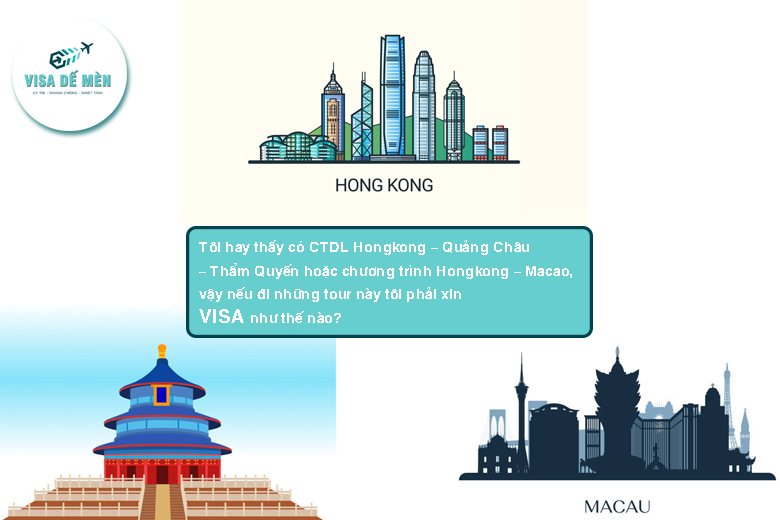 Tôi hay thấy có CTDL Hongkong – Quảng Châu – Thẩm Quyến hoặc chương trình Hongkong – Macao, vậy nếu đi những tour này tôi phải xin visa như thế nào?