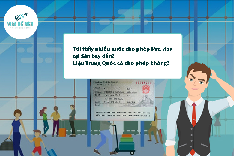 Tôi thấy nhiều nước cho phép làm visa tại Sân bay đến? Liệu Trung Quốc có cho phép không?