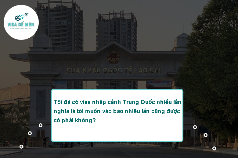 Tôi đã có visa nhập cảnh Trung Quốc nhiều lần nghĩa là tôi muốn vào bao nhiêu lần cũng được có phải không?